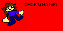 a drawing of a person with the words cms f * g haters above them