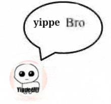 a black and white drawing of a person with a speech bubble that says `` yippe bro '' .