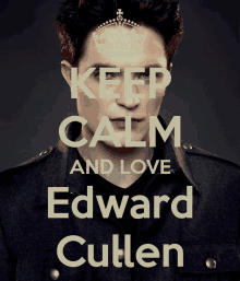 a poster that says keep calm and love edward cullen with a picture of edward cullen