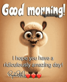 a cartoon llama says good morning i hope you have a ridiculously amazing day !