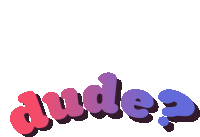 the word dude is written in red and purple letters