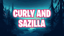 a poster for curly and sazilla with a river in the background