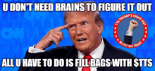 a picture of donald trump with the caption " u don 't need brains to figure it out "