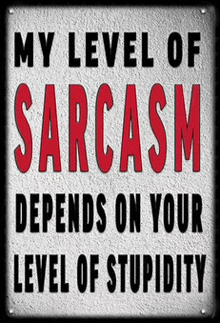 a poster that says my level of sarcasm depends on your level of stupidity