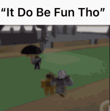 a blurred image of a video game with the words " it do be fun tho "