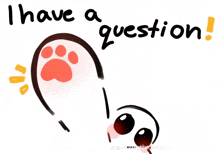 a drawing of a paw with the words " i have a question " written below it