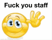 a yellow smiley face is waving with the words `` fuck you staff '' written above it .