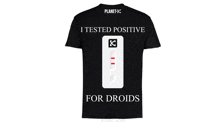 a black t-shirt that says " i tested positive for droids "