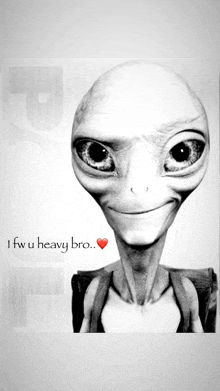 a black and white drawing of an alien with the words i fw u heavy bro below it