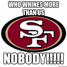 a san francisco 49ers logo with a caption that reads " who whines more than us nobody !!! "