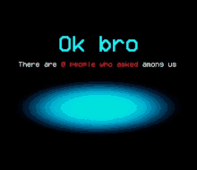 a screen that says ok bro there are people who asked among us on it