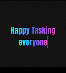 a sign that says happy tasking everyone on a dark background