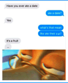 a text message between two people asking if they have ever eaten a date and ate a date .