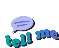 a speech bubble with the words tell me written below it