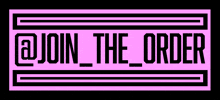 a pink and black sign that says `` join the order ''