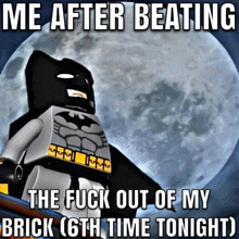 a lego batman says me after beating the fuck out of my brick