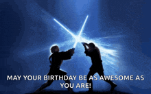 two people fighting with lightsabers with the words may your birthday be as awesome as you are