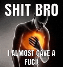 a man is holding his chest in pain while a meme says `` shit bro i almost gave a fuck '' .