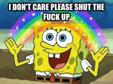 spongebob squarepants is standing in front of a rainbow and says `` i don 't care please shut the fuck up ''