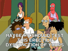 a group of cartoon characters with the caption maybe we should test this erectile dysfunction of yours on the bottom