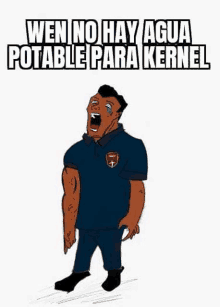 a cartoon of a man screaming with the words `` wen no hay agua potable para kernel '' .