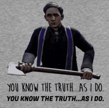 a priest holding an axe with the words " you know the truth as i do "