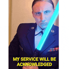 a man in a military uniform holding a blue light saber with the words my service will be acknowledged below him