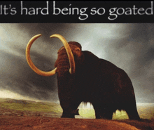 a painting of a mammoth with the words " it 's hard being so goated " above it