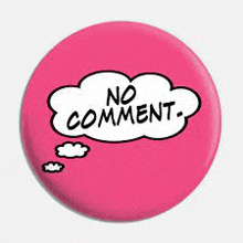 a pink pin with a thought bubble that says `` no comment '' .