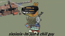 a cartoon character holding a gun with the words sixsixsix-im just a chill guy below him