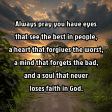 always pray you have eyes that see the best in people a heart that forgives the worst a mind that forgets the bad