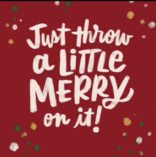 just throw a little merry on it written on a red background