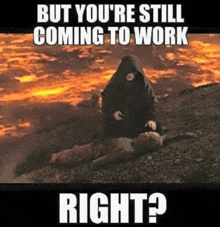 a man in a hood is kneeling over a dead sheep with the caption but you 're still coming to work right