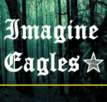 a picture of a forest with the words imagine eagles on it