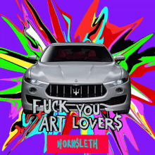 a poster with a car and the words " fuck you art lovers " on it