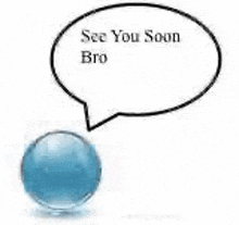 a blue ball with a speech bubble that says `` see you soon bro ''