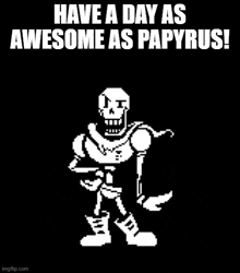 papyrus from undertale is dancing in a pixel art style and says `` have a day as awesome as papyrus '' .