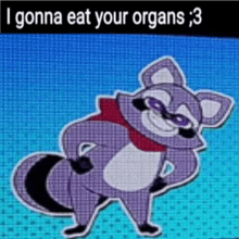 a picture of a raccoon with the words i gonna eat your organs on it