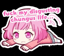 a pink anime girl is laying on her stomach with the words `` fuck my disgusting chungus life '' written on it .