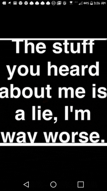 the stuff you heard about me is a lie , i 'm way worse , written in white on a black background .