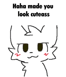 a drawing of a cat with the words " haha made you look cuteass " above it