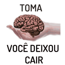 a hand is holding a brain with the words " toma você deixou cair " below it