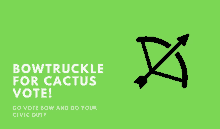 a green sign that says bowtruckle for cactus vote on it