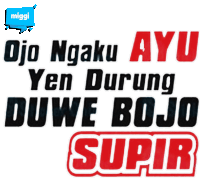 a sign that says ojo ngaku ayu yen durung duwe bojo supir