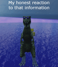 a picture of a dinosaur wearing sunglasses with the words my honest reaction to that information below it