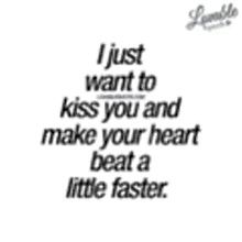 a quote that says i just want to kiss you and make your heart beat a little faster