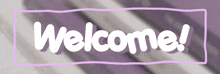 a sign that says welcome on it in white letters