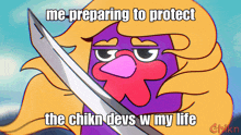 a cartoon character holding a sword with the caption " me preparing to protect the chikin devs w my life "