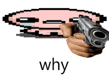 a hand is holding a gun in front of a pixelated face that says " why "