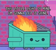 a dumpster is on fire and says this little light of mine i 'm gonna let it shine ..